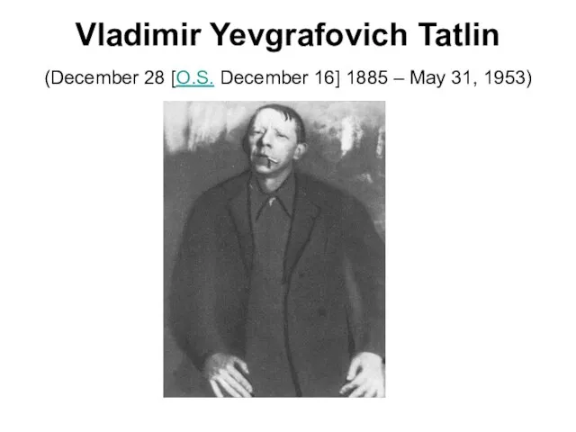 Vladimir Yevgrafovich Tatlin (December 28 [O.S. December 16] 1885 – May 31, 1953)