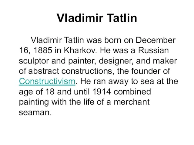 Vladimir Tatlin Vladimir Tatlin was born on December 16, 1885 in Kharkov.