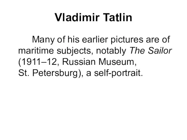 Vladimir Tatlin Many of his earlier pictures are of maritime subjects, notably