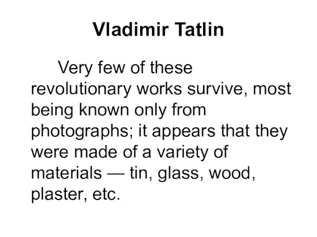 Vladimir Tatlin Very few of these revolutionary works survive, most being known