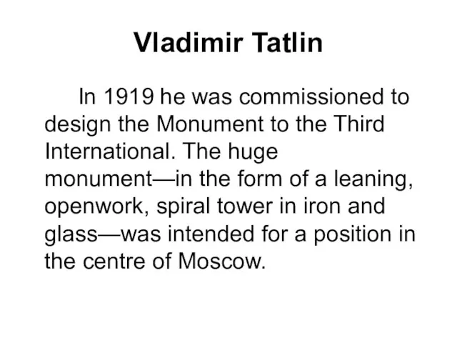 Vladimir Tatlin In 1919 he was commissioned to design the Monument to