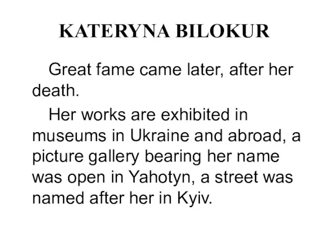 KATERYNA BILOKUR Great fame came later, after her death. Her works are