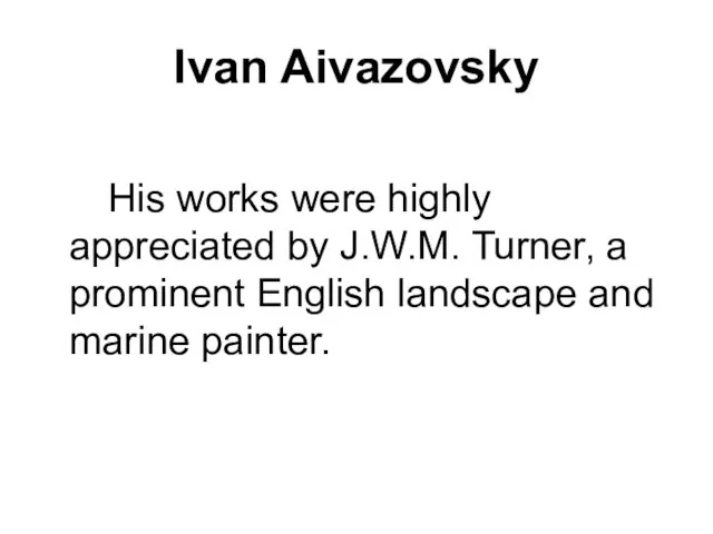Ivan Aivazovsky His works were highly appreciated by J.W.M. Turner, a prominent