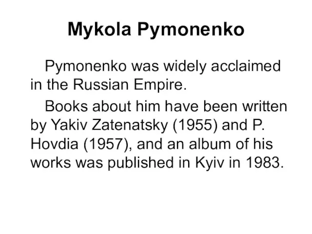 Mykola Pymonenko Pymonenko was widely acclaimed in the Russian Empire. Books about