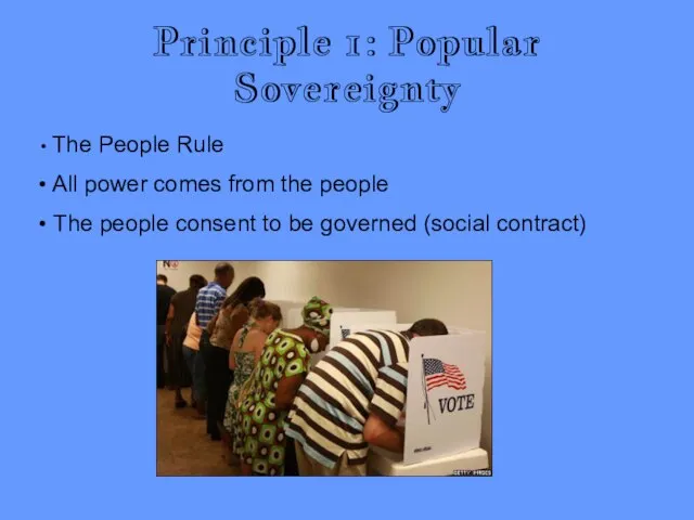 Principle 1: Popular Sovereignty The People Rule All power comes from the