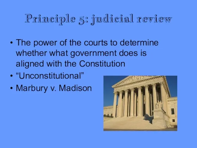 Principle 5: judicial review The power of the courts to determine whether
