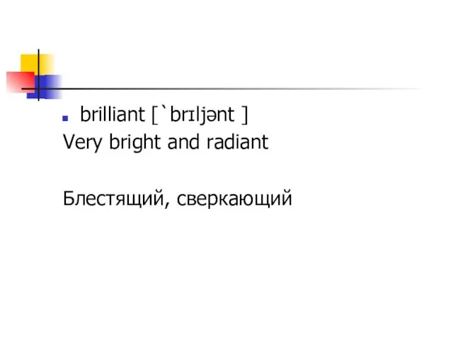 brilliant [`brɪljənt ] Very bright and radiant Блестящий, сверкающий