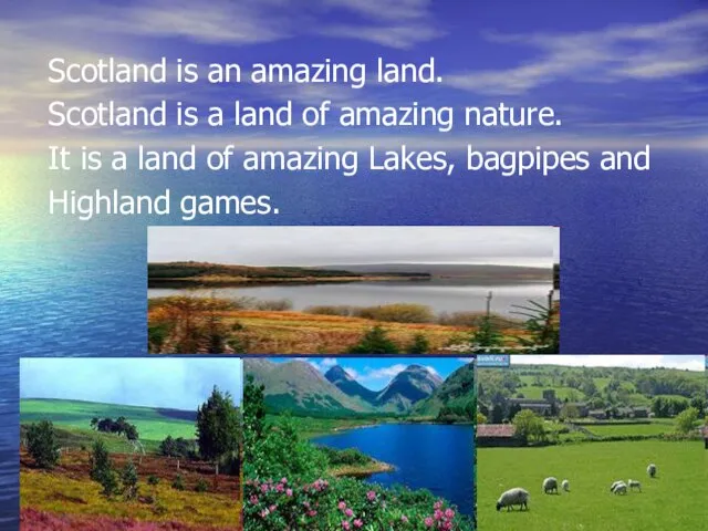 Scotland is an amazing land. Scotland is a land of amazing nature.