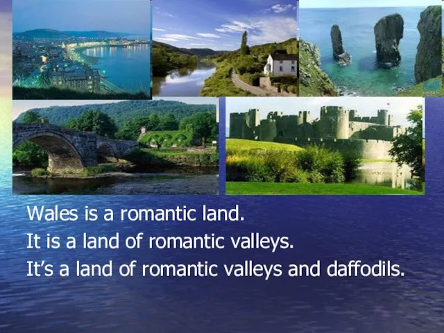 Wales is a romantic land. It is a land of romantic valleys.