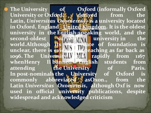 The University of Oxford (informally Oxford University or Oxford, derived from the