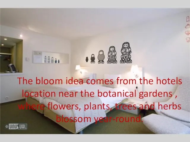 The bloom idea comes from the hotels location near the botanical gardens