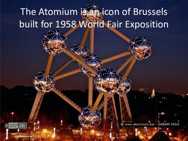 The Atomium is an icon of Brussels built for 1958 World Fair Exposition