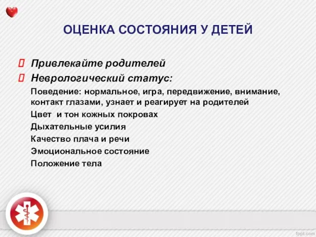 ОЦЕНКА СОСТОЯНИЯ У ДЕТЕЙ Привлекайте родителей Неврологический статус: Поведение: нормальное, игра, передвижение,