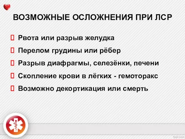 ВОЗМОЖНЫЕ ОСЛОЖНЕНИЯ ПРИ ЛСР Рвота или разрыв желудка Перелом грудины или рёбер