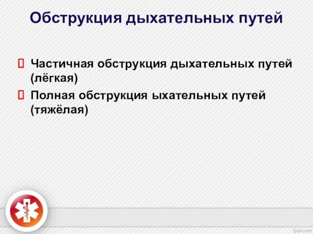 Обструкция дыхательных путей Частичная обструкция дыхательных путей (лёгкая) Полная обструкция ыхательных путей (тяжёлая)