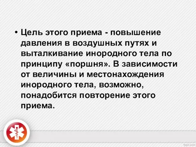 Цель этого приема - повышение давления в воздушных путях и выталкивание инородного