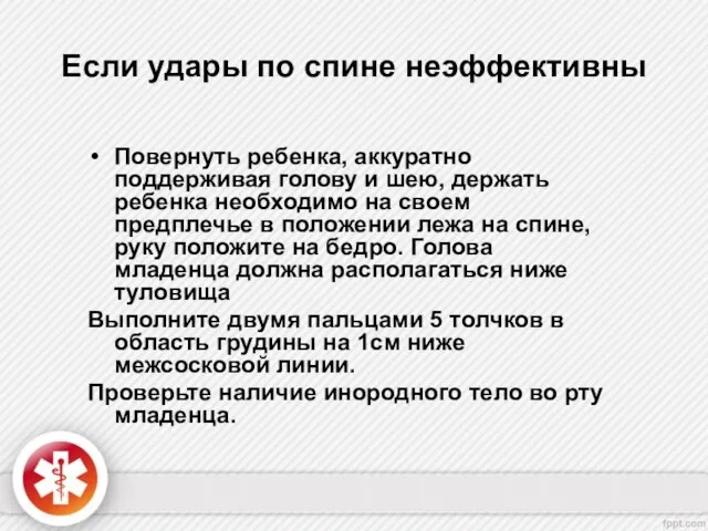 Если удары по спине неэффективны Повернуть ребенка, аккуратно поддерживая голову и шею,