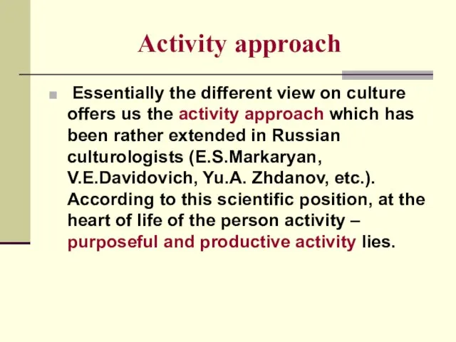 Activity approach Essentially the different view on culture offers us the activity