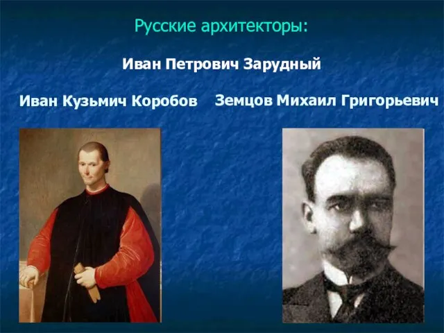 Русские архитекторы: Иван Петрович Зарудный Иван Кузьмич Коробов Земцов Михаил Григорьевич