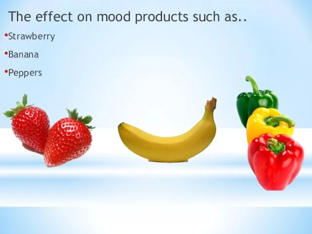 The effect on mood products such as.. Strawberry Banana Peppers