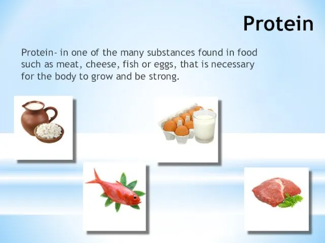 Protein Protein- in one of the many substances found in food such