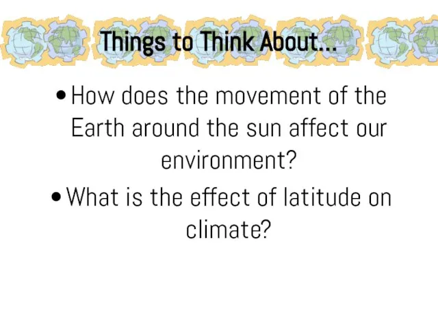 Things to Think About… How does the movement of the Earth around