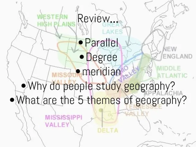Review… Parallel Degree meridian Why do people study geography? What are the 5 themes of geography?