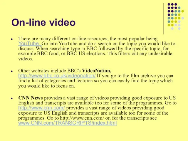 On-line video There are many different on-line resources, the most popular being