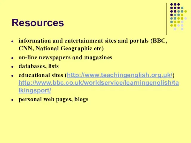 Resources information and entertainment sites and portals (BBC, CNN, National Geographic etc)