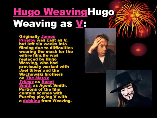 Hugo WeavingHugo Weaving as V: Originally James Purefoy was cast as V,