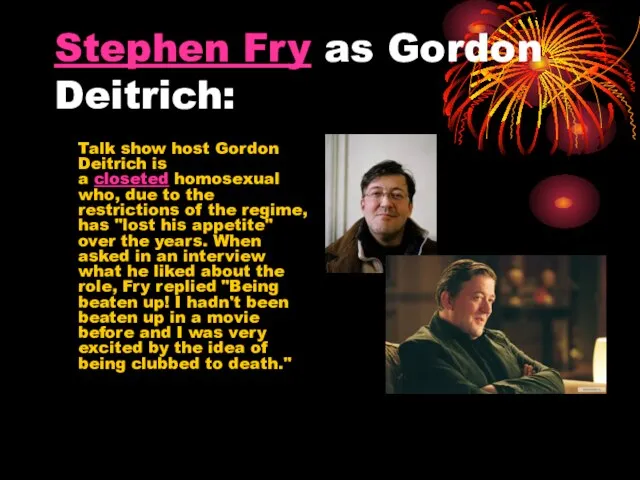 Stephen Fry as Gordon Deitrich: Talk show host Gordon Deitrich is a