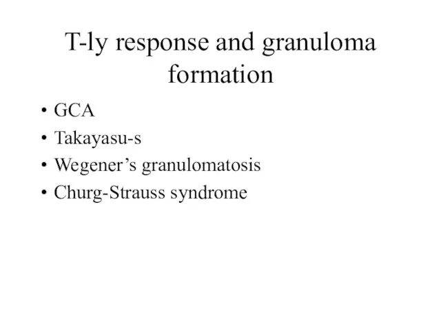 T-ly response and granuloma formation GCA Takayasu-s Wegener’s granulomatosis Churg-Strauss syndrome