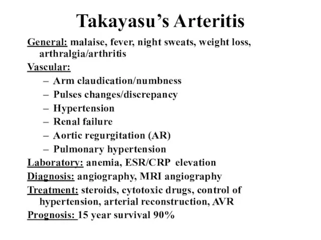 Takayasu’s Arteritis General: malaise, fever, night sweats, weight loss, arthralgia/arthritis Vascular: Arm