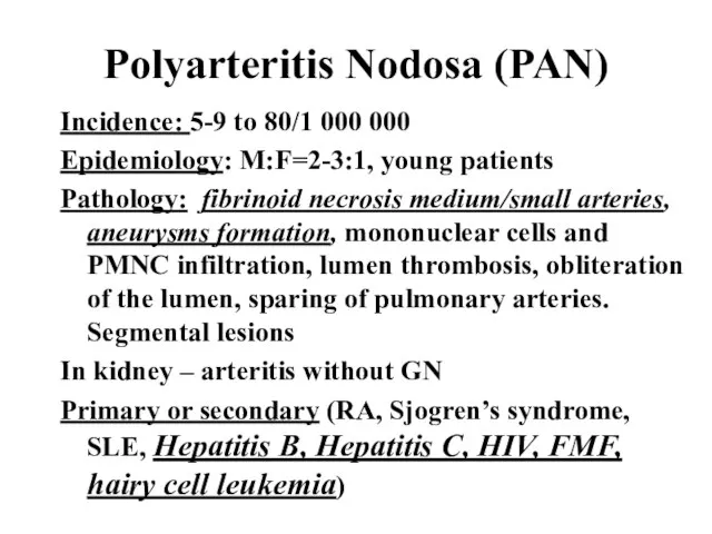 Polyarteritis Nodosa (PAN) Incidence: 5-9 to 80/1 000 000 Epidemiology: M:F=2-3:1, young