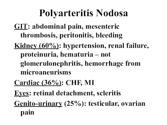 Polyarteritis Nodosa GIT: abdominal pain, mesenteric thrombosis, peritonitis, bleeding Kidney (60%): hypertension,