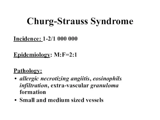 Churg-Strauss Syndrome Incidence: 1-2/1 000 000 Epidemiology: M:F=2:1 Pathology: allergic necrotizing angiitis,