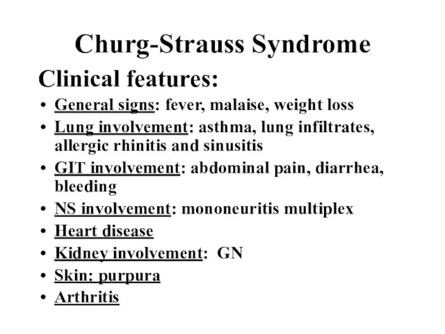 Churg-Strauss Syndrome Clinical features: General signs: fever, malaise, weight loss Lung involvement: