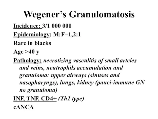 Wegener’s Granulomatosis Incidence: 3/1 000 000 Epidemiology: M:F=1,2:1 Rare in blacks Age