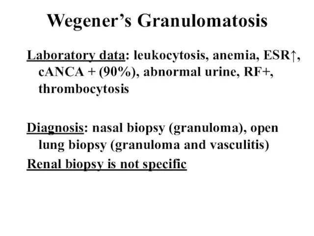 Wegener’s Granulomatosis Laboratory data: leukocytosis, anemia, ESR↑, cANCA + (90%), abnormal urine,