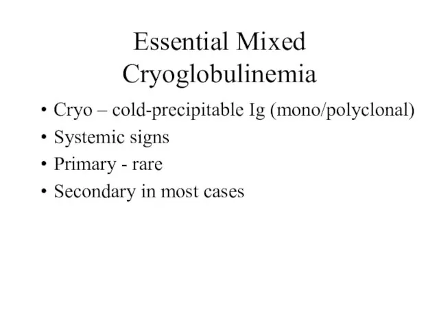 Essential Mixed Cryoglobulinemia Cryo – cold-precipitable Ig (mono/polyclonal) Systemic signs Primary -