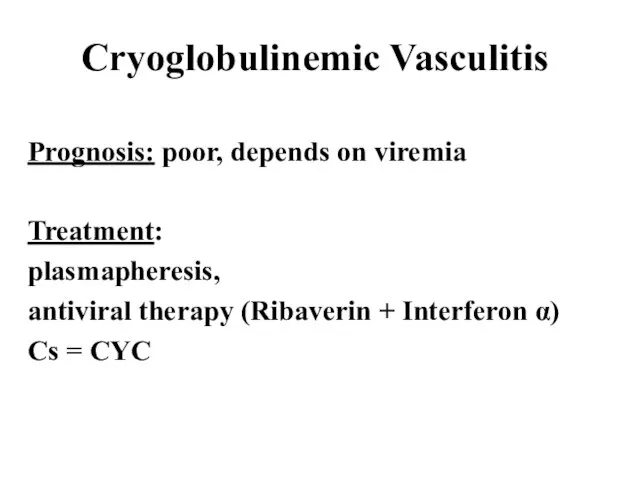 Cryoglobulinemic Vasculitis Prognosis: poor, depends on viremia Treatment: plasmapheresis, antiviral therapy (Ribaverin