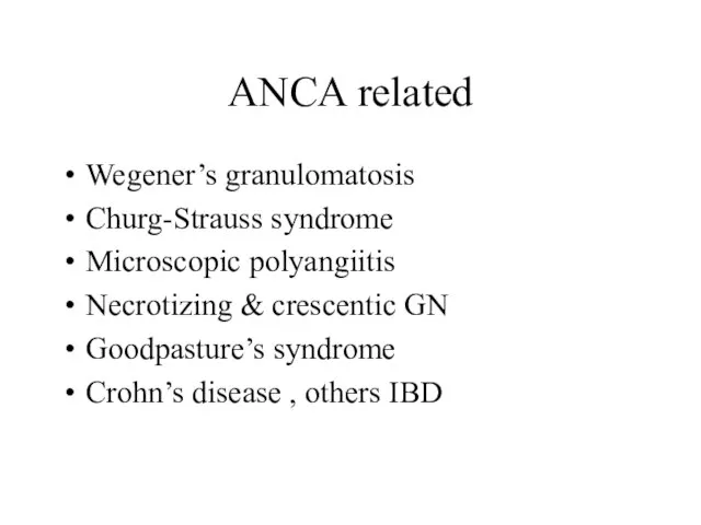 ANCA related Wegener’s granulomatosis Churg-Strauss syndrome Microscopic polyangiitis Necrotizing & crescentic GN