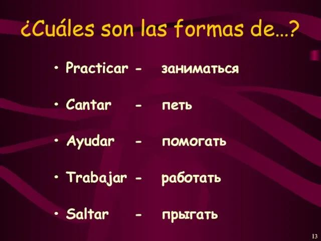 ¿Cuáles son las formas de…? Practicar - заниматься Cantar - петь Ayudar