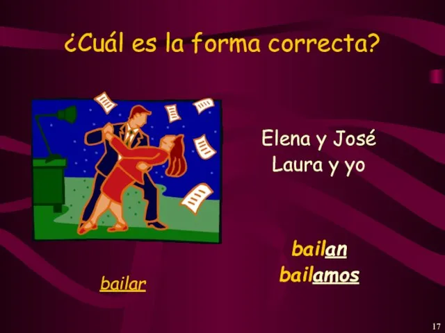 ¿Cuál es la forma correcta? Elena y José bailan Laura y yo bailamos bailar