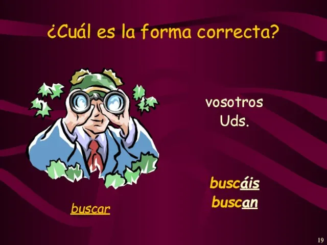 ¿Cuál es la forma correcta? vosotros buscáis Uds. buscan buscar