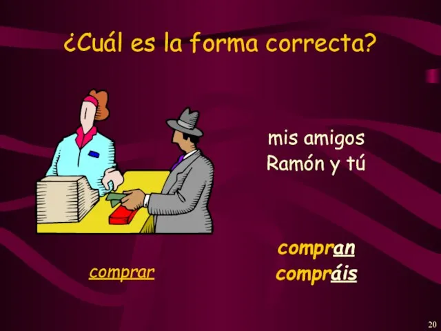 ¿Cuál es la forma correcta? mis amigos compran Ramón y tú compráis comprar