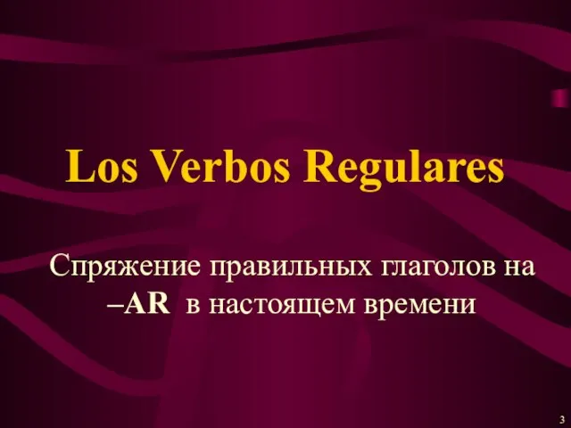 Спряжение правильных глаголов на –AR в настоящем времени Los Verbos Regulares