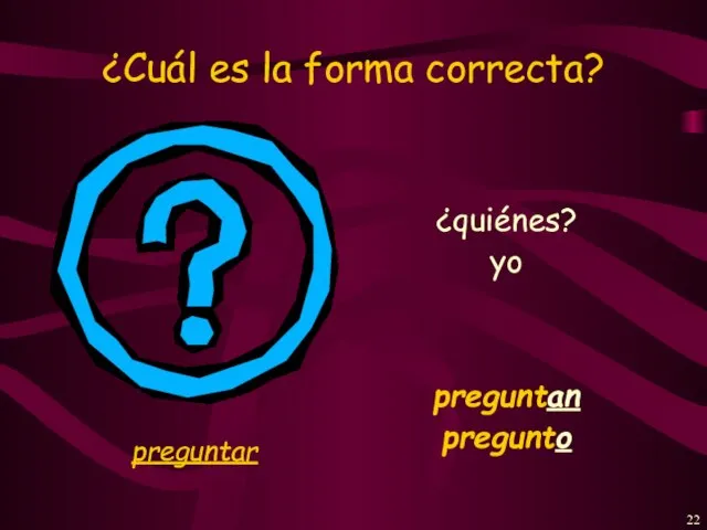 ¿Cuál es la forma correcta? ¿quiénes? preguntan yo pregunto preguntar