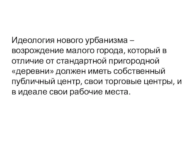 Идеология нового урбанизма – возрождение малого города, который в отличие от стандартной