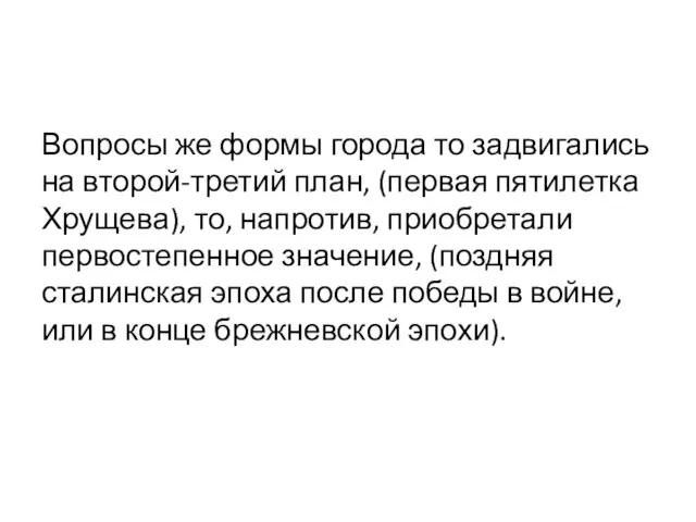 Вопросы же формы города то задвигались на второй-третий план, (первая пятилетка Хрущева),